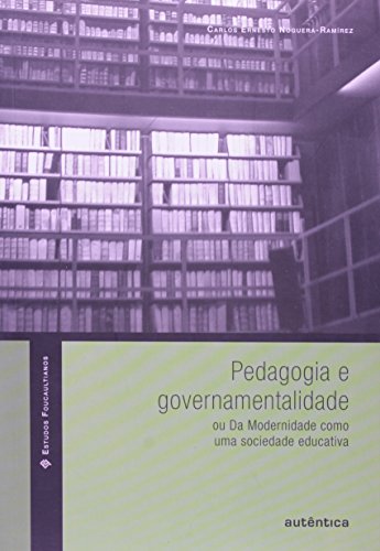 Pedagogia e governamentalidade ou Da Modernidade como uma sociedade educativa, livro de Carlos Ernesto Noguera-Ramírez