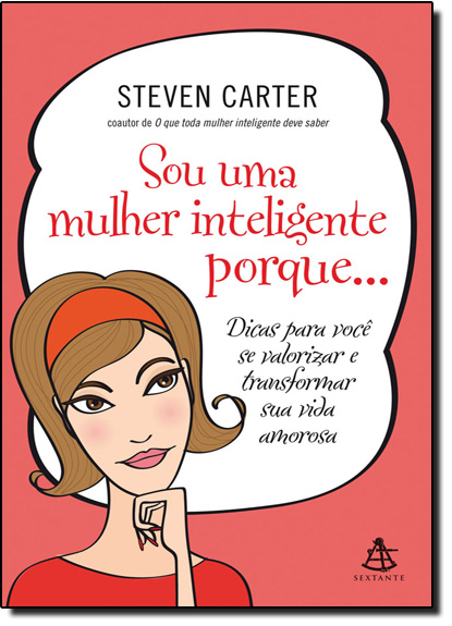 Sou uma Mulher Inteligente Porque... :Dicas para Você se Valorizar e Transformar sua Vida Amorosa, livro de Steven Carter