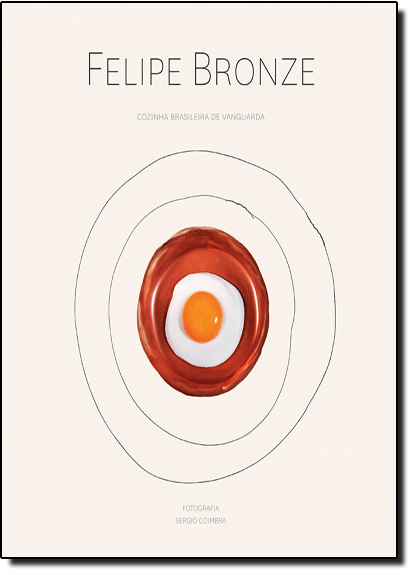 Felipe Bronze: Cozinha Brasileira de Vanguarda, livro de Felipe Bronze