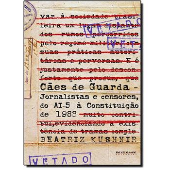 Cães de guarda - Jornalistas e Censores, do Ai-5 à Constituição de 1988, livro de Beatriz Kushnir