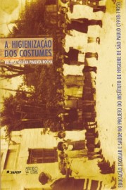 A Higienização dos Costumes - Educação Escolar e Saúde no Projeto do Instituto de Hygiene de São Paulo (1918-1925), livro de Heloísa helena Pimenta Rocha