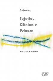Sujeito, Clínica e Psicose: Entrelaçamentos, livro de Suely Aires