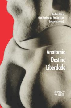 Anatomia destino liberdade, livro de Markus Lasch, Nina Virginia de Araújo Leite (orgs.)