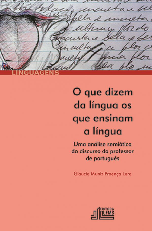O Que Dizem da Língua os que Ensinam a Língua: Uma Análise Semiótica do Discurso do Professor de Português, livro de Glaucia Muniz Proença Lara