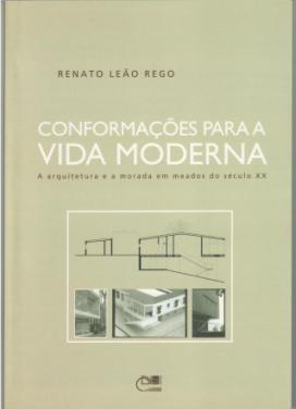 Conformações para a vida moderna - A arquitetura e a morada em meados do século XX, livro de Renato Leão Rego