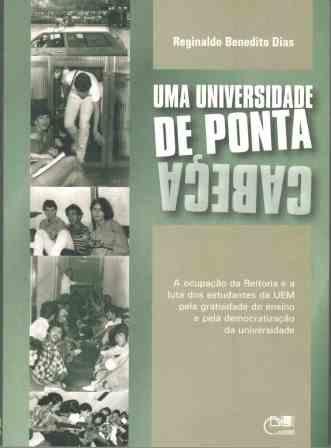Uma universidade de ponta cabeça - A ocupação da Reitoria e a luta dos estudantes da UEM pela gratuidade do ensino e pela democratização da universidade, livro de Reginaldo Benedito Dias