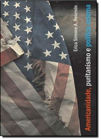 Americanidade, Puritanismo e Política Externa, livro de Erica Simone Almeida Resende