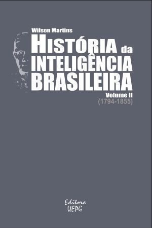 HISTÓRIA DA INTELIGÊNCIA BRASILEIRA - Volume II (1794-1855), livro de Wilson Martins