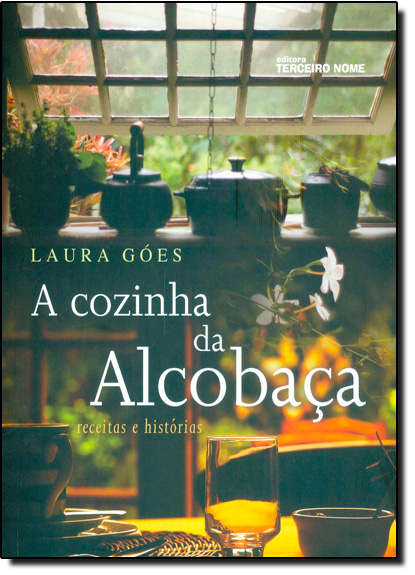 Cozinha da Alcobaça, A: Receitas e Histórias, livro de Laura Góes