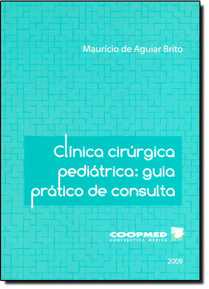 Clínica Cirúrgica Pediátrica: Guia Prático de Consulta, livro de Maurício de Aguiar Brito