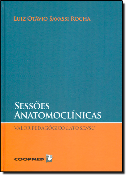 Sessões Anatomoclínicas - Valor Pedagógico Lato Sensu, livro de Luiz Otávio Savassi Rocha