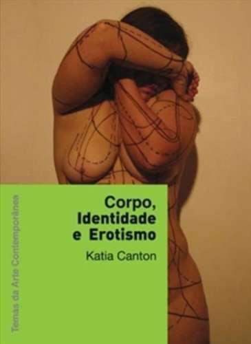 Corpo, identidade e erotismo (Coleção Temas da Arte Contemporânea), livro de Katia Canton