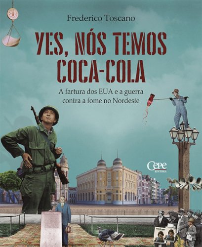 Yes, nós temos coca-cola - a fartura dos EUA e a guerra contra a fome no Nordeste, livro de Frederico Toscano