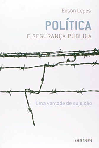 Politica e Segurança Pública. Uma Vontade de Sujeição, livro de Edson Lopes