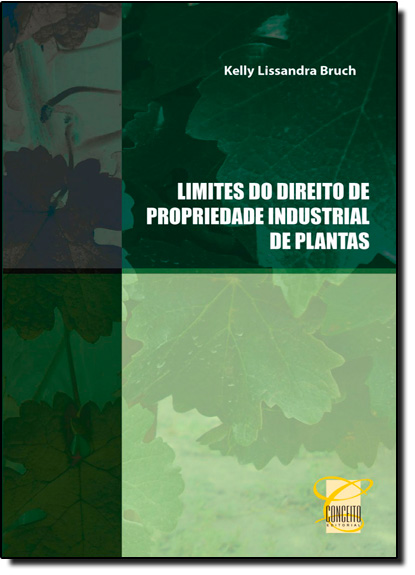 Limites do Direito de Propriedade Industrial de Plantas, livro de Kelly Lissandra Bruch