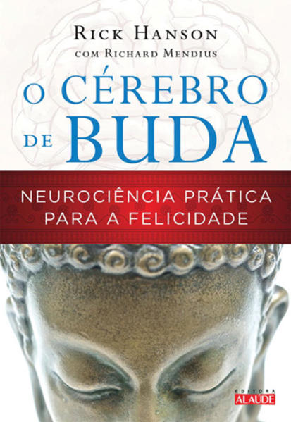Cérebro de Buda, O: Neurociência Prática Para a Felicidade, livro de Rick Hanson