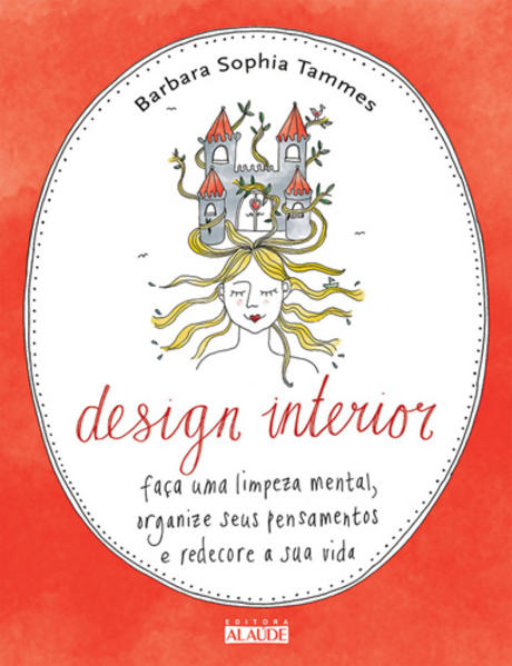 Design Interior: Faça uma Limpeza Mental, Organize Seus Pensamentos e Redecore Sua Vida, livro de Barbara Sophia Tammes