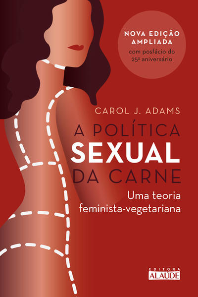 A política sexual da carne. Uma teoria crítica feminista-vegetariana, livro de Carol J. Adams