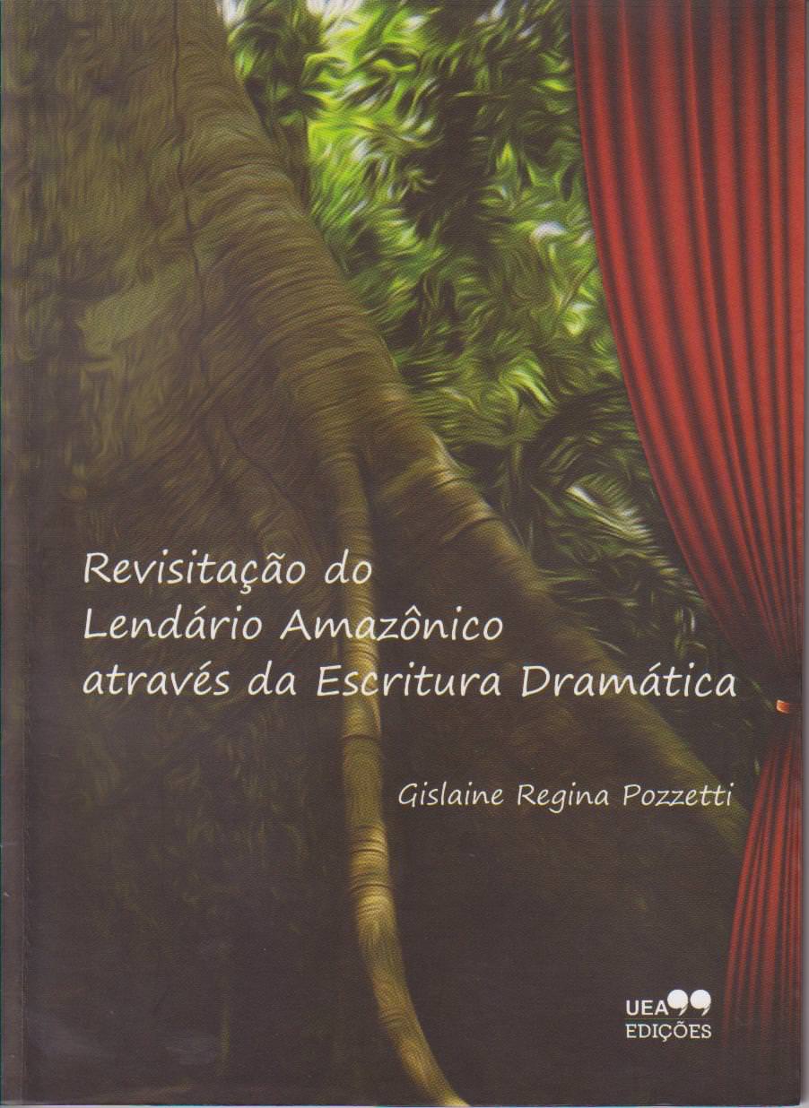 REVISITAÇÃO DO LENDÁRIO AMAZÔNICO ATRAVÉS DA ESCRITURA DRAMÁTICA, livro de Gislaine Pozzetti