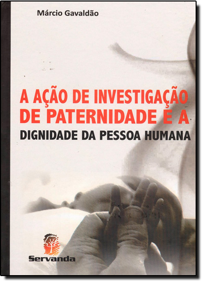 Ação de Investigação de Paternidade e a Dignidade da Pessoa Humana, A, livro de Márcio Gavaldão