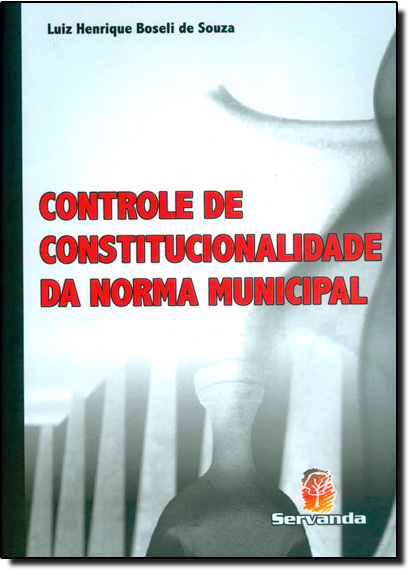 Controle de Constitucionalidade da Norma Municipal: Doutrina e Jurisprudência, livro de Luiz Henrique Boselli de Souza