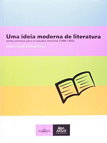 Uma ideia moderna de literatura: textos seminais para os estudos literários (1688-1922), livro de Roberto Acízelo de Sousa (Org.)