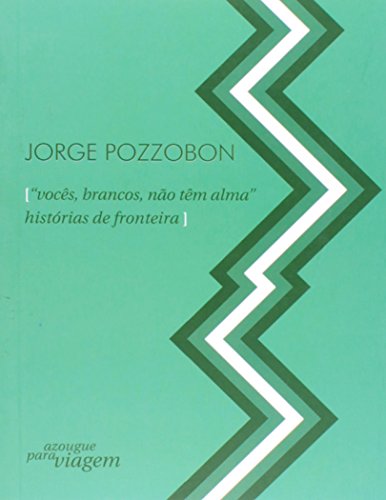 Vocês, Brancos, Não Têm Alma: Histórias de Fronteira, livro de Jorge Pozzobon