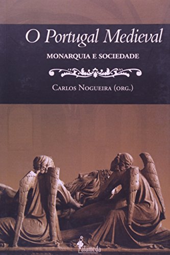 O Portugal Medieval - Monarquia e Sociedade, livro de Carlos Nogueira (Org.)