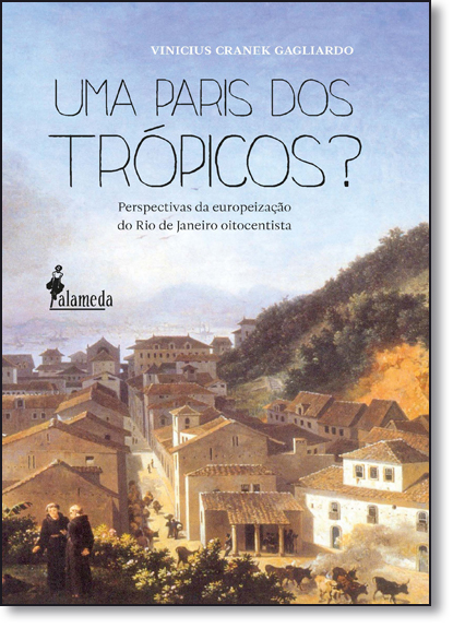 Paris dos Trópicos, Uma?: Perspectivas da Europeização do Rio de Janeiro Oitocentista, livro de Vinicius Cranek Gagliardo