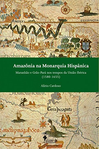 AMAZÔNIA NA MONARQUIA HISPÂNICA, livro de Alírio Cardoso