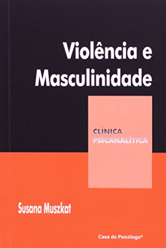 Violência e masculinidade (coleção clinica psicanalitica), livro de Susana Muszkat  