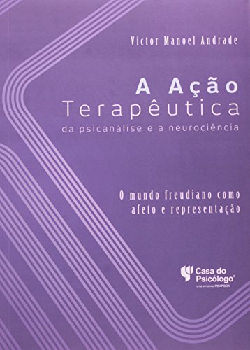 Ação Terapêutica da Psicanálise e a Neurociência, A: O Mundo Freudiano Como Afeto e Representação, livro de Victor Manoel Andrade