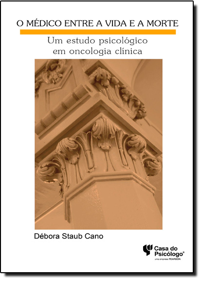Médico Entre a Vida e a Morte, O: Um Estudo Psicológico em Oncologia Clínica, livro de Débora Staub Cano