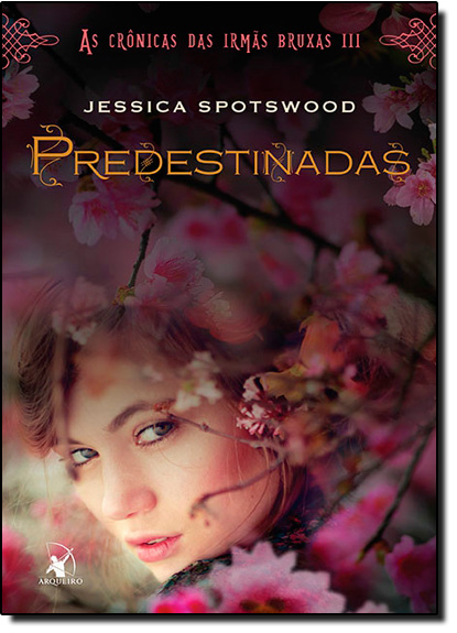 Predestinadas - Vol.3 - Série As Crônicas das Irmãs Bruxas, livro de Jessica Spotswood
