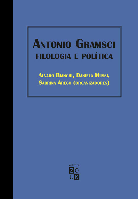 Antonio Gramsci. Filologia e política, livro de Alvaro Bianchi, Daniela Mussi, Sabrina Areco (orgs.)