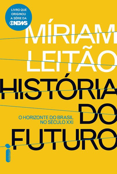 Hist&oacute;ria do Futuro: O Horizonte do Brasil no S&eacute;culo Xxi, livro de Míriam Leitão
