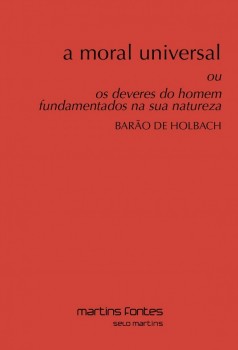 A moral universal - Ou os deveres do homem fundamentados na sua natureza, livro de  Barão de Holbach