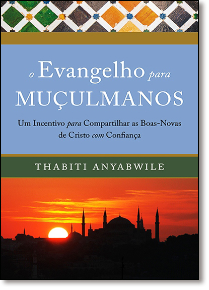 Evangelho Para Muçulmanos, O: Um Incentivo Para Compartilhar as Boas Novas de Cristo Com Confiança, livro de Thabiti Anyabwile