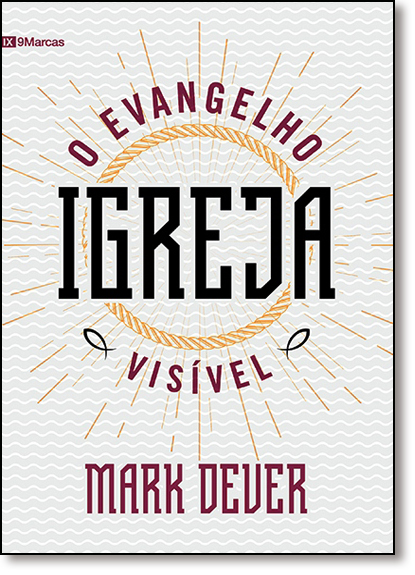 Igreja: O Evangelho Visível, livro de Mark Dever