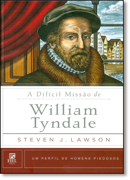 Difícil Missão de William Tyndale: Um Perfil de Homens Piedosos, livro de Steven J. Lawson