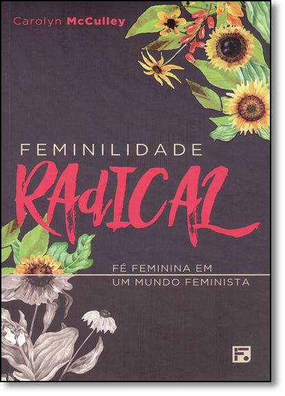Feminilidade Radical: Fé Feminina em um Mundo Feminista, livro de Carolyn McCulley