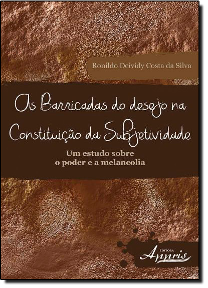 Barricadas do Desejo na Constituição da Subjetividade, As: Um Estudo Sobre o Poder e a Melancolia, livro de Ronildo Deividy Costa da Silva