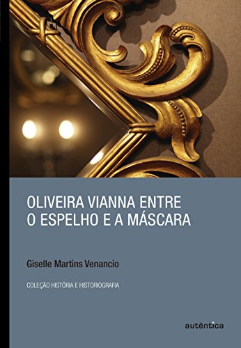 Oliveira Vianna Entre o Espelho e a Máscara, livro de Giselle Martins Venancio
