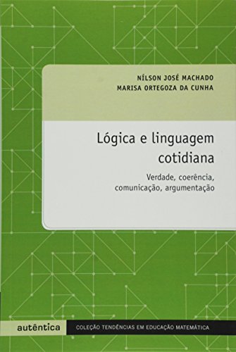 Lógica e Linguagem Cotidiana. Verdade, Coerência, Comunicação, Argumentação, livro de Nílson José Machado