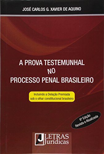 Prova Testemunhal no Processo Penal Brasileiro, A: Incluindo a Delação Premiada Sob o Olhar Constitu, livro de José Carlos G. Xavier de Aquino