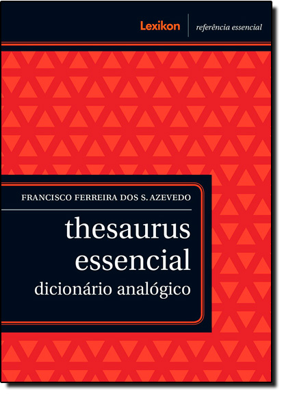 Thesaurus Essencial: Dicionário Analógico, livro de Francisco Ferreira dos Santos Azevedo