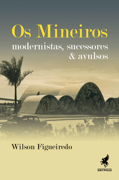Os Mineiros. Modernistas, sucessores & avulsos, livro de Wilson Figueiredo