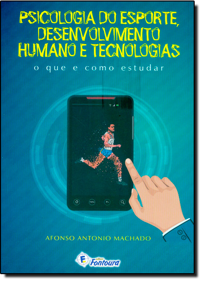 Psicologia do Esporte, Desenvolvimento Humano e Tecnologias: O que e Como Estudar, livro de Afonso Antonio Machado