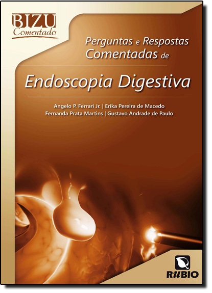 Perguntas e Respostas Comentadas de Endoscopia Digestiva - Coleção Bizu Comentado, livro de Angelo P. Ferrari Júnior