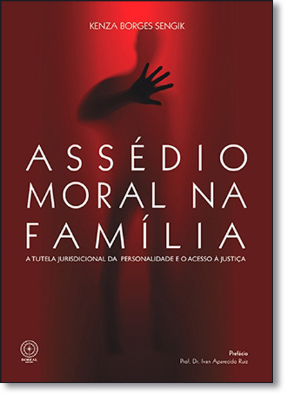 Assédio Moral na Família: A Tutela Jurisdicional da Personalidade e o Acesso À Justiça, livro de Kenza Borges Sengik